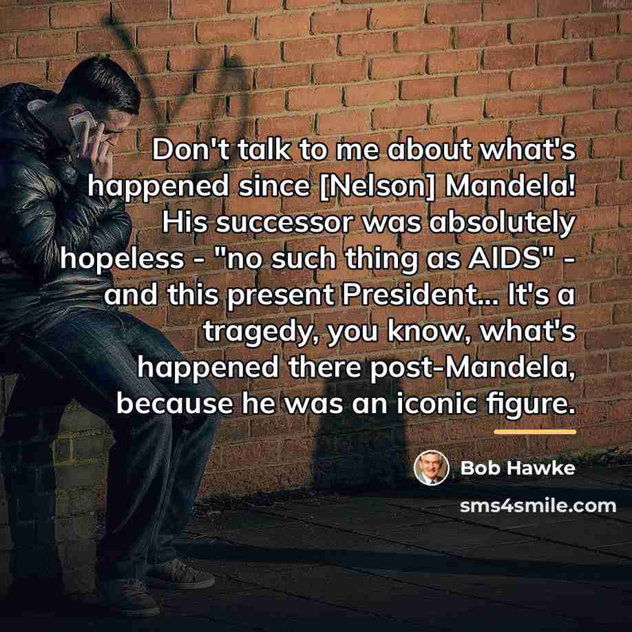 “Don't talk to me about what's happened since [Nelson] Mandela!…” quote by Bob Hawke