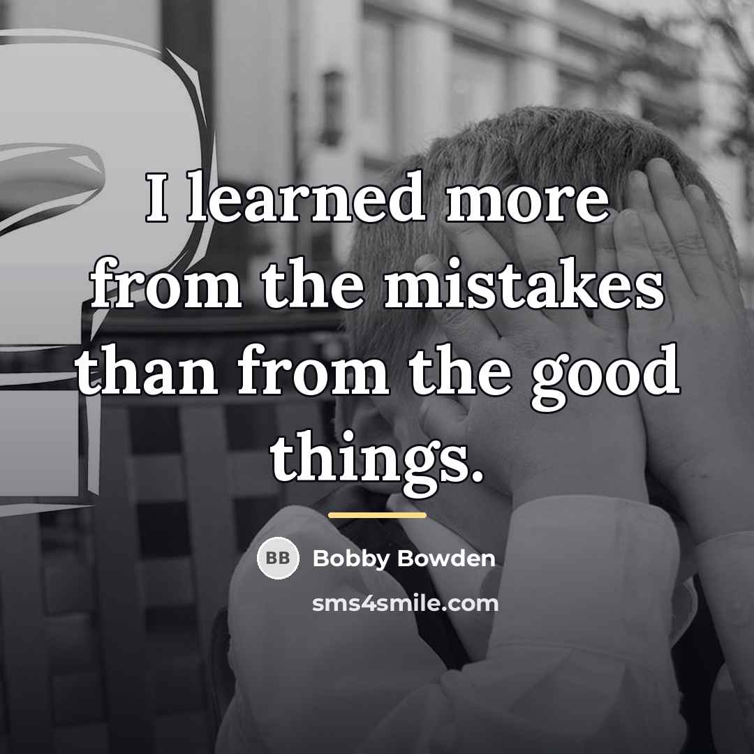 “I learned more from the mistakes than from the good…” quote by Bobby Bowden
