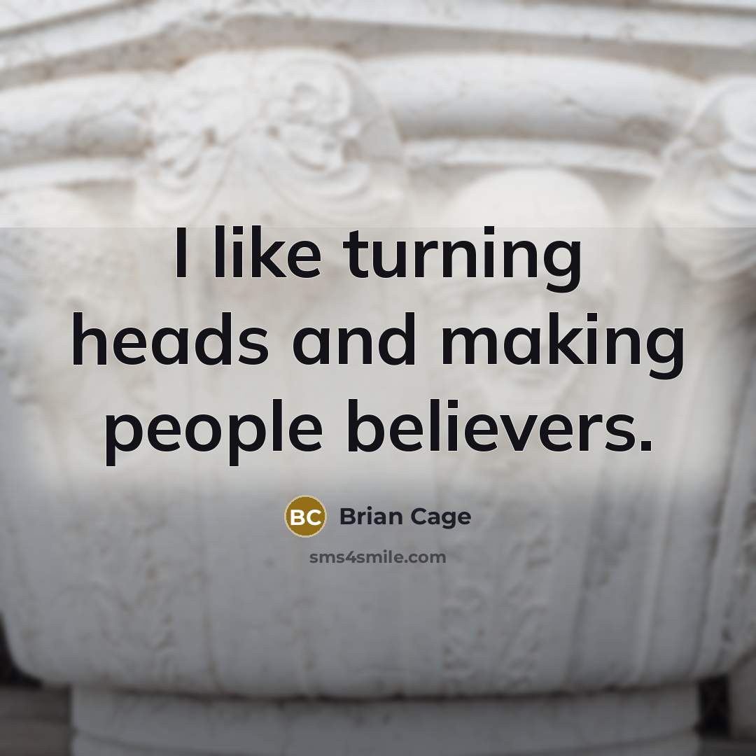 “I like turning heads and making people believers.…” quote by Brian Cage