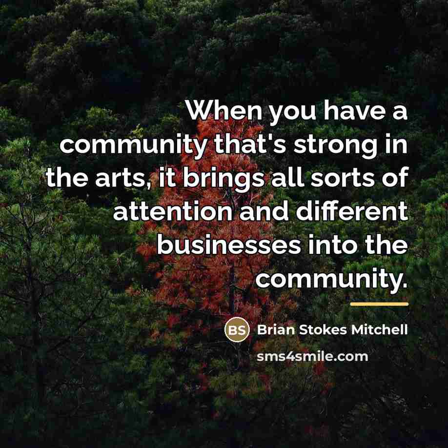 “When you have a community that's strong in the arts,…” quote by Brian Stokes Mitchell