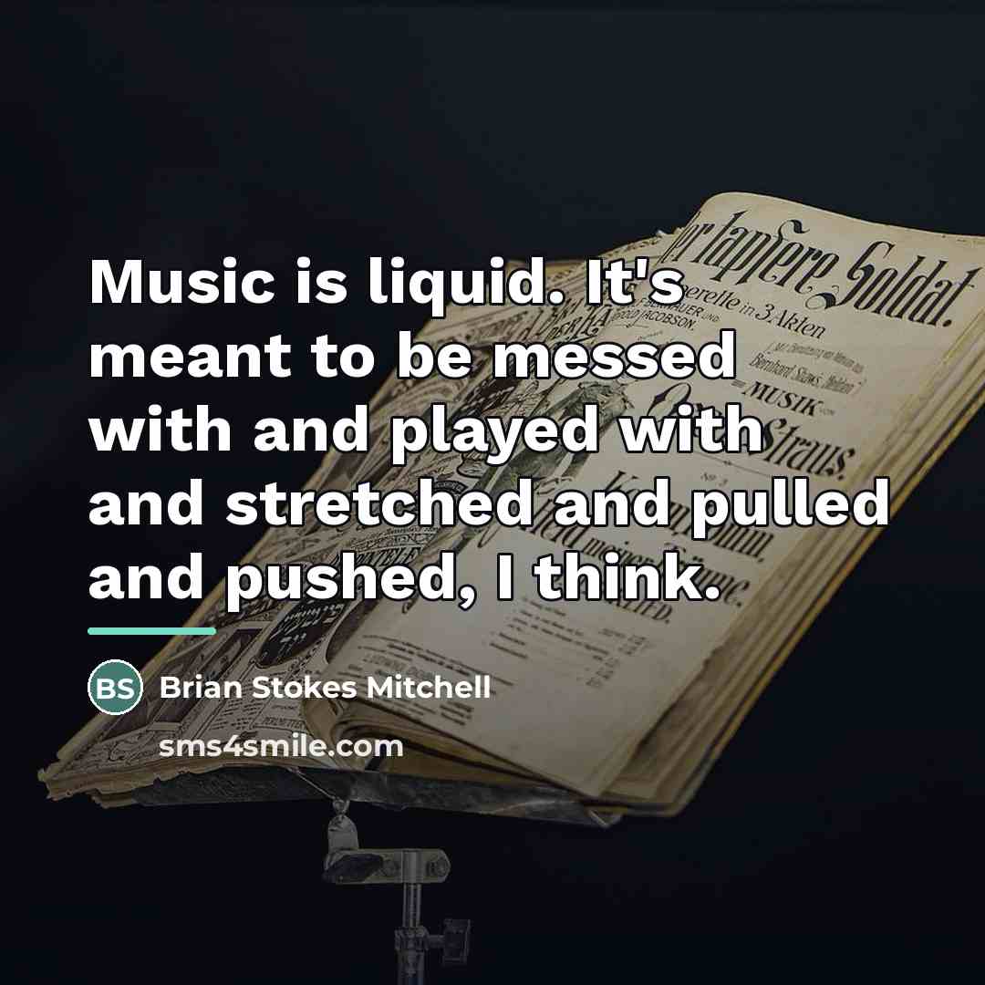 “Music is liquid. It's meant to be messed with and…” quote by Brian Stokes Mitchell