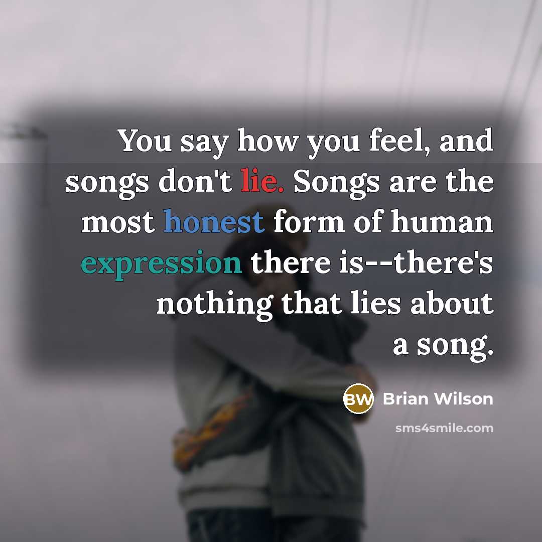 “You say how you feel, and songs don't lie. Songs…” quote by Brian Wilson