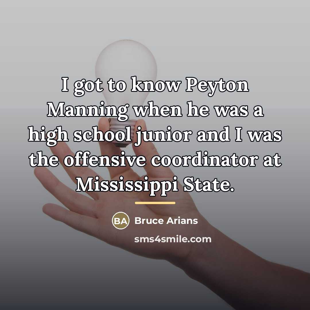 “I got to know Peyton Manning when he was a…” quote by Bruce Arians