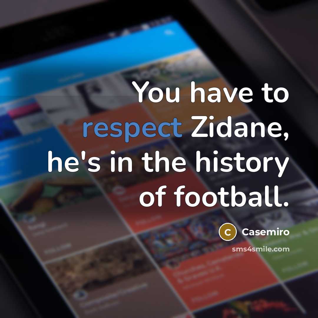 “You have to respect Zidane, he's in the history of…” quote by Casemiro