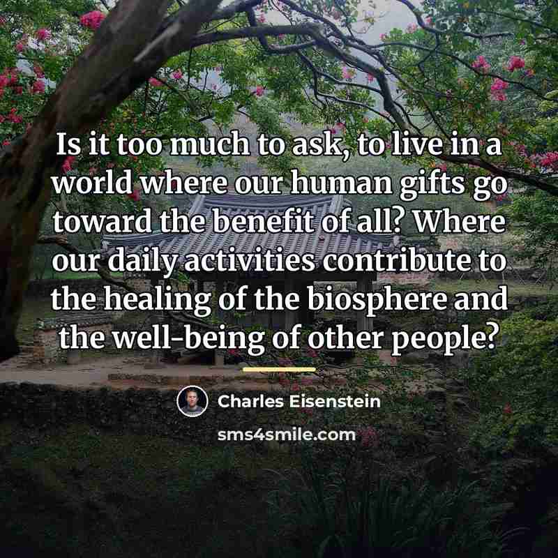 “Is it too much to ask, to live in a…” quote by Charles Eisenstein