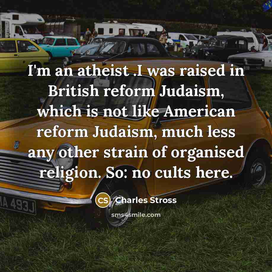 “I'm an atheist .I was raised in British reform Judaism,…” quote by Charles Stross