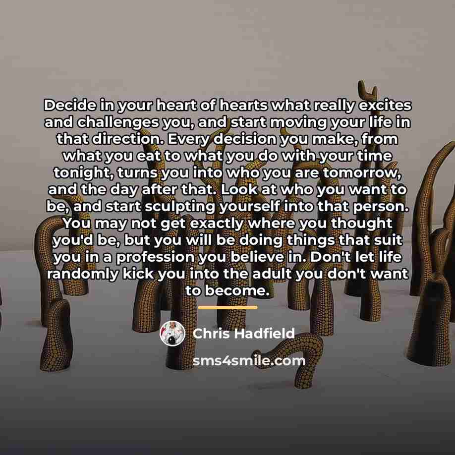 “Decide in your heart of hearts what really excites and…” quote by Chris Hadfield