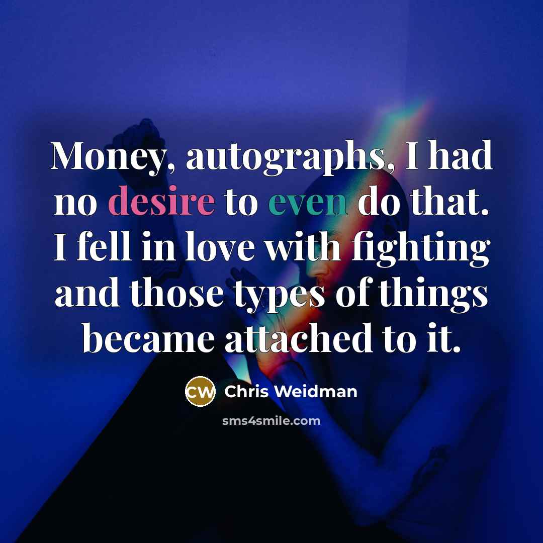“Money, autographs, I had no desire to even do that.…” quote by Chris Weidman