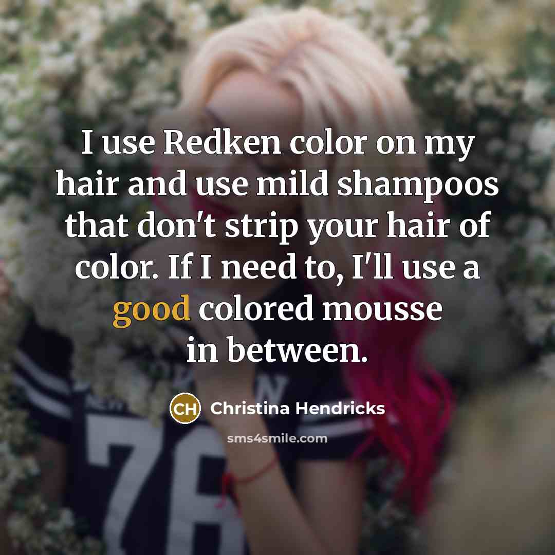“I use Redken color on my hair and use mild…” quote by Christina Hendricks
