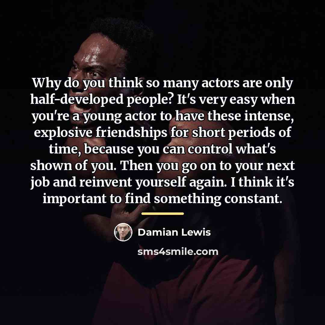 “Why do you think so many actors are only half-developed…” quote by Damian Lewis