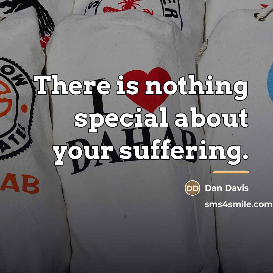 “There is nothing special about your suffering.…” quote by Dan Davis