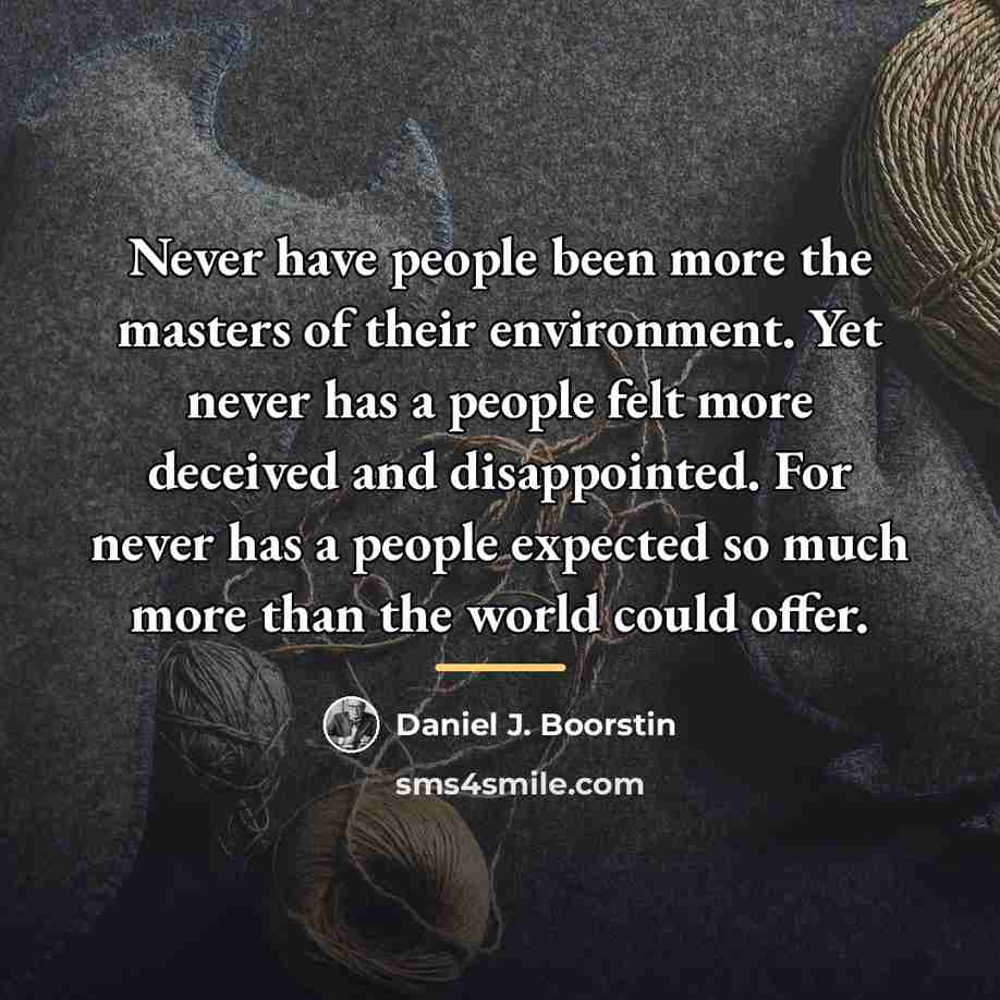 “Never have people been more the masters of their environment.…” quote by Daniel J. Boorstin