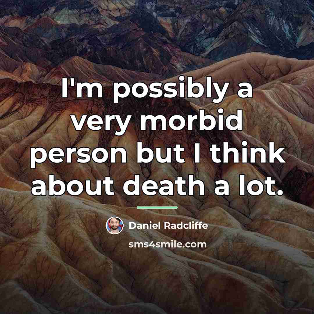 “I'm possibly a very morbid person but I think about…” quote by Daniel Radcliffe