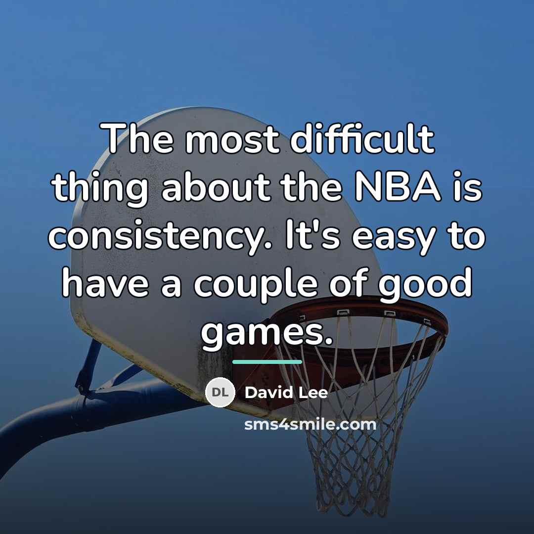 “The most difficult thing about the NBA is consistency. It's…” quote by David Lee
