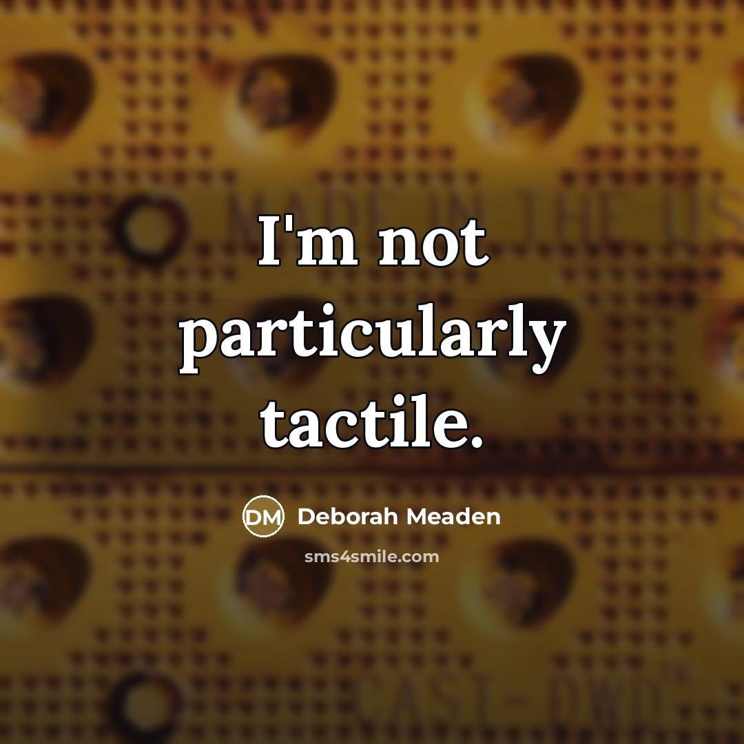 “I'm not particularly tactile.…” quote by Deborah Meaden
