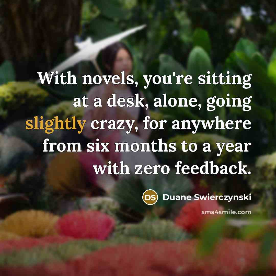 “With novels, you're sitting at a desk, alone, going slightly…” quote by Duane Swierczynski