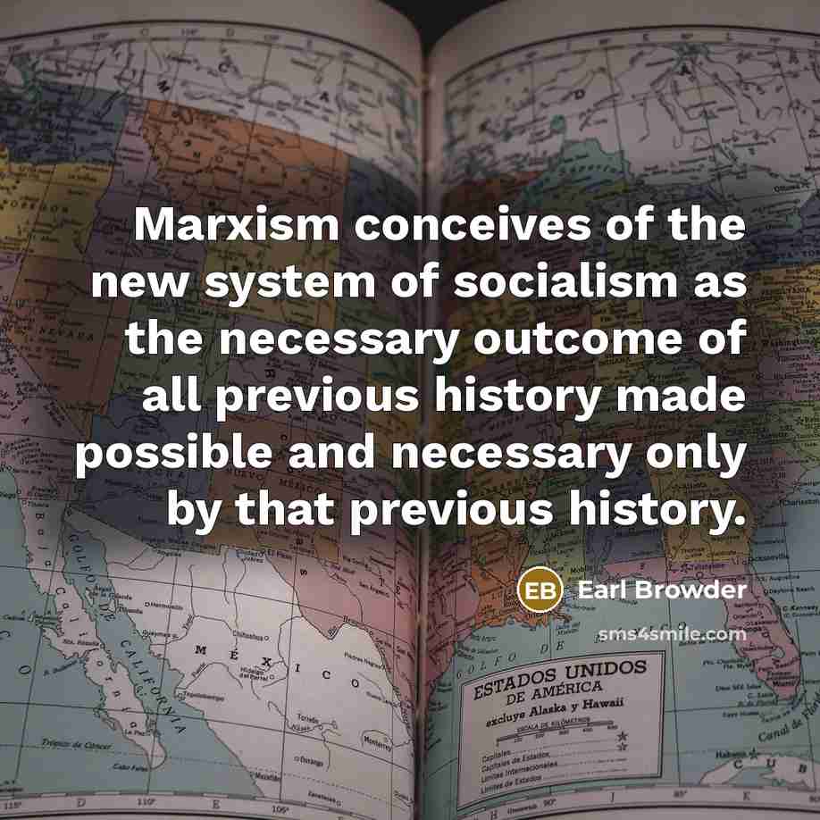 “Marxism conceives of the new system of socialism as the…” quote by Earl Browder