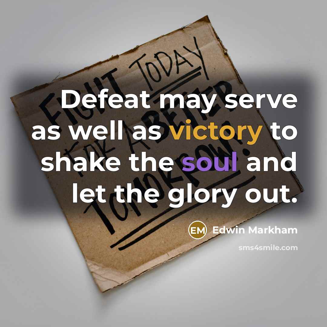 “Defeat may serve as well as victory to shake the…” quote by Edwin Markham