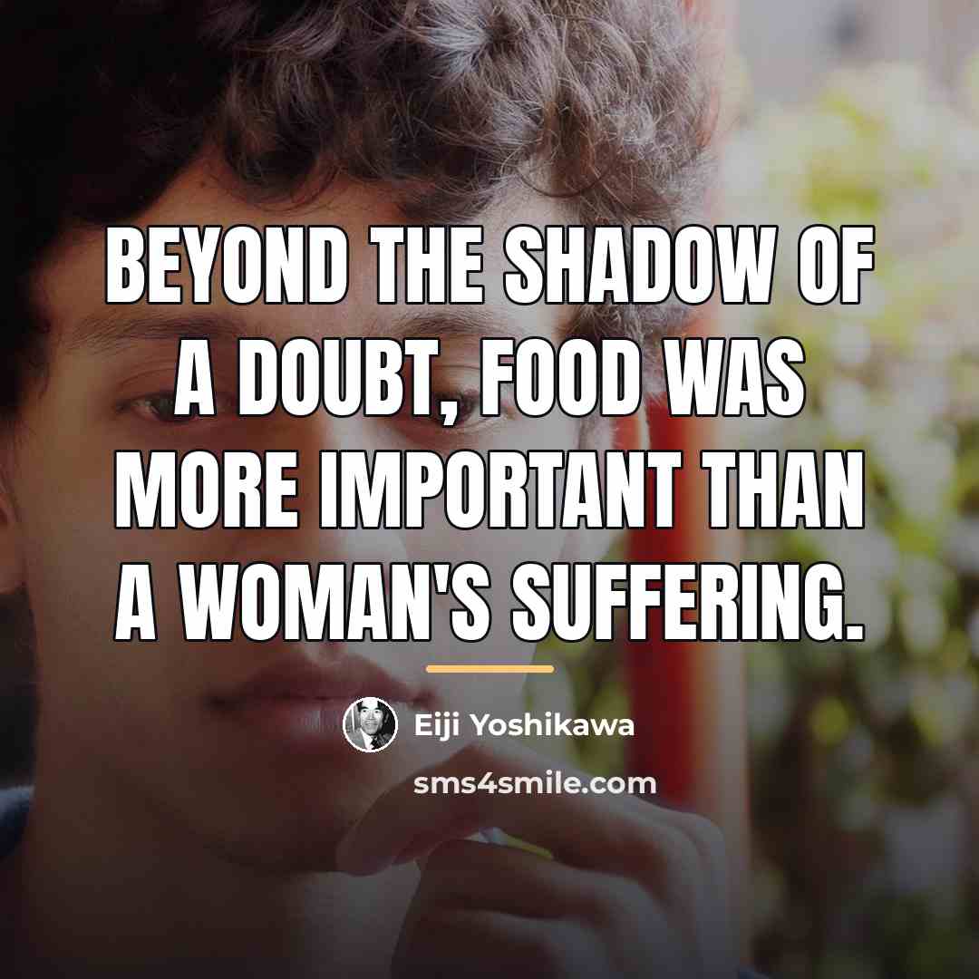 “Beyond the shadow of a doubt, food was more important…” quote by Eiji Yoshikawa