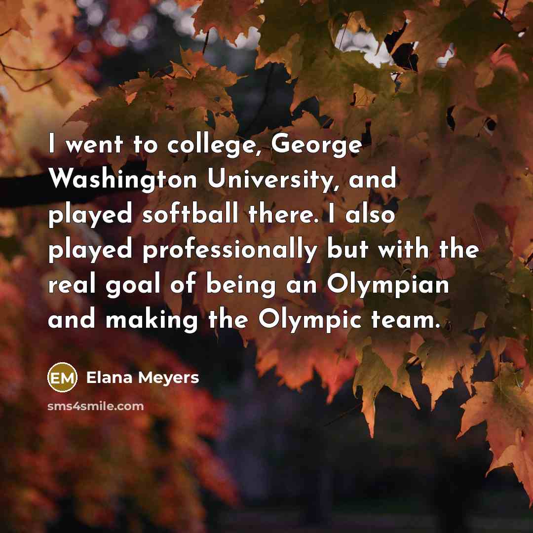 “I went to college, George Washington University, and played softball…” quote by Elana Meyers