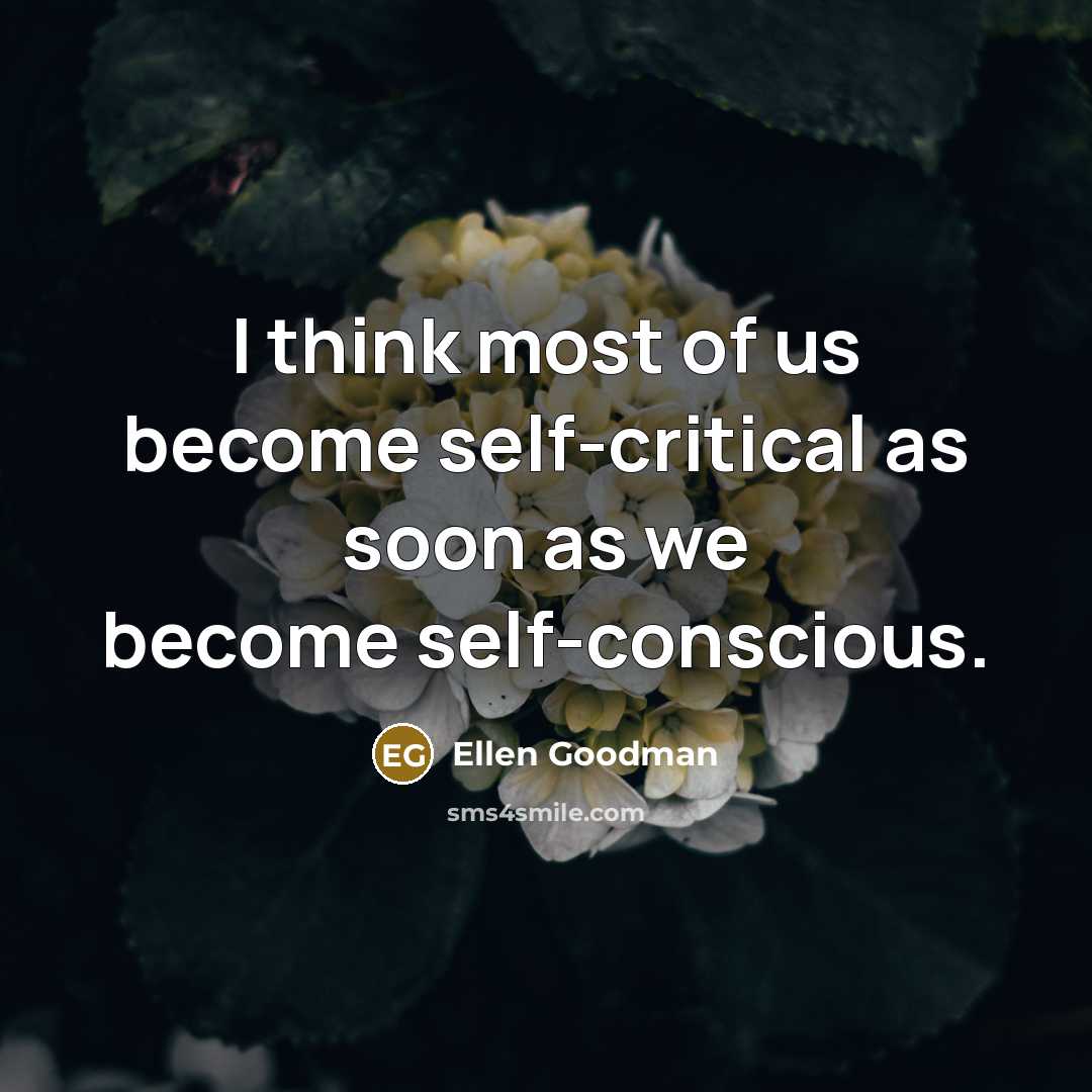 “I think most of us become self-critical as soon as…” quote by Ellen Goodman