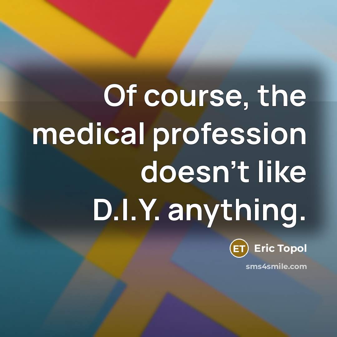 “Of course, the medical profession doesn't like D.I.Y. anything.…” quote by Eric Topol