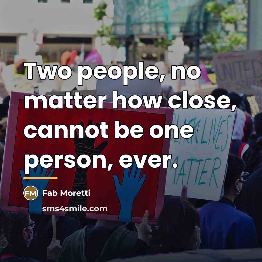 “Two people, no matter how close, cannot be one person,…” quote by Fab Moretti