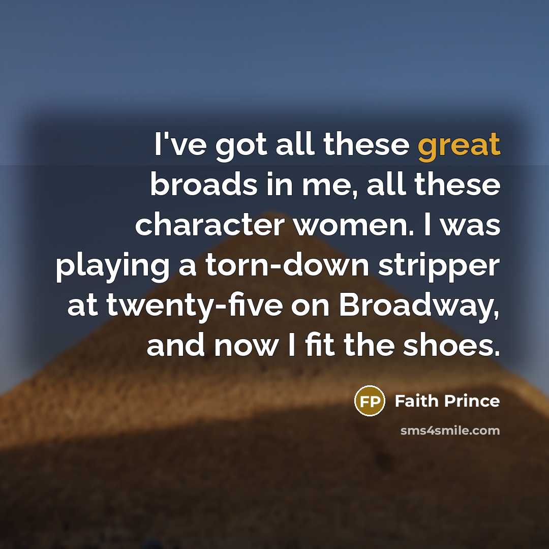 “I've got all these great broads in me, all these…” quote by Faith Prince