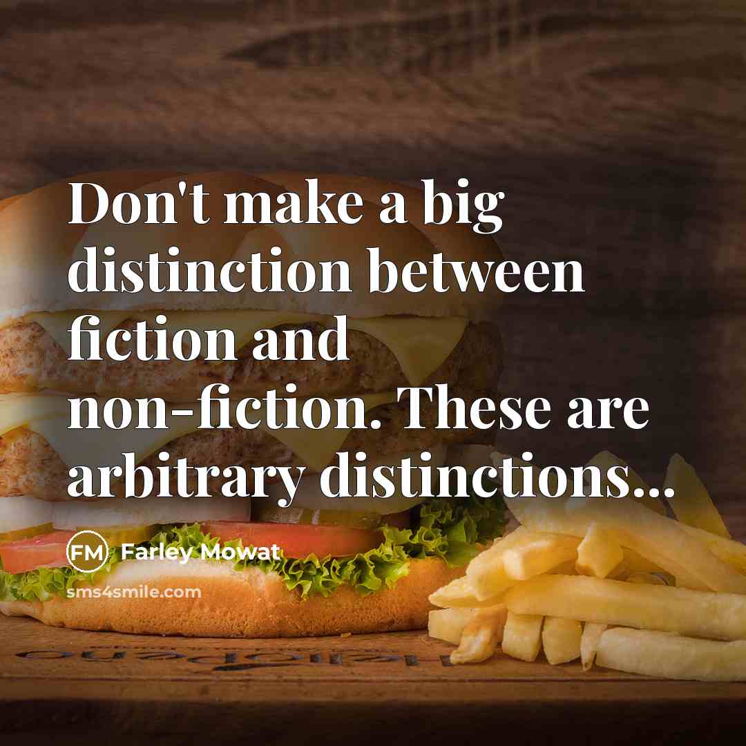 “Don't make a big distinction between fiction and non-fiction. These…” quote by Farley Mowat
