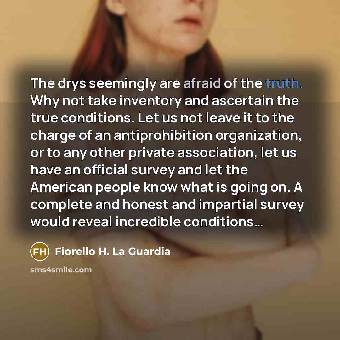 “The drys seemingly are afraid of the truth. Why not…” quote by Fiorello H. La Guardia