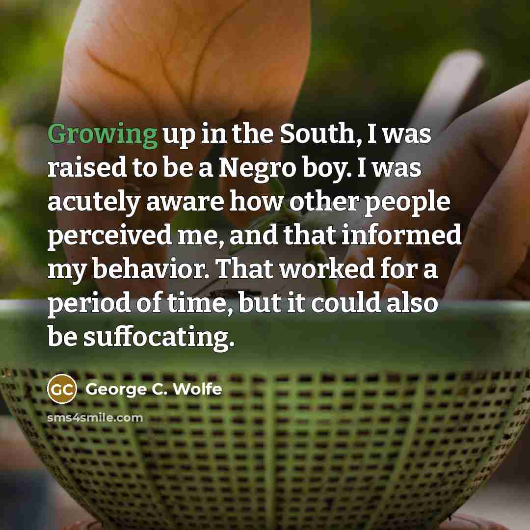 “Growing up in the South, I was raised to be…” quote by George C. Wolfe