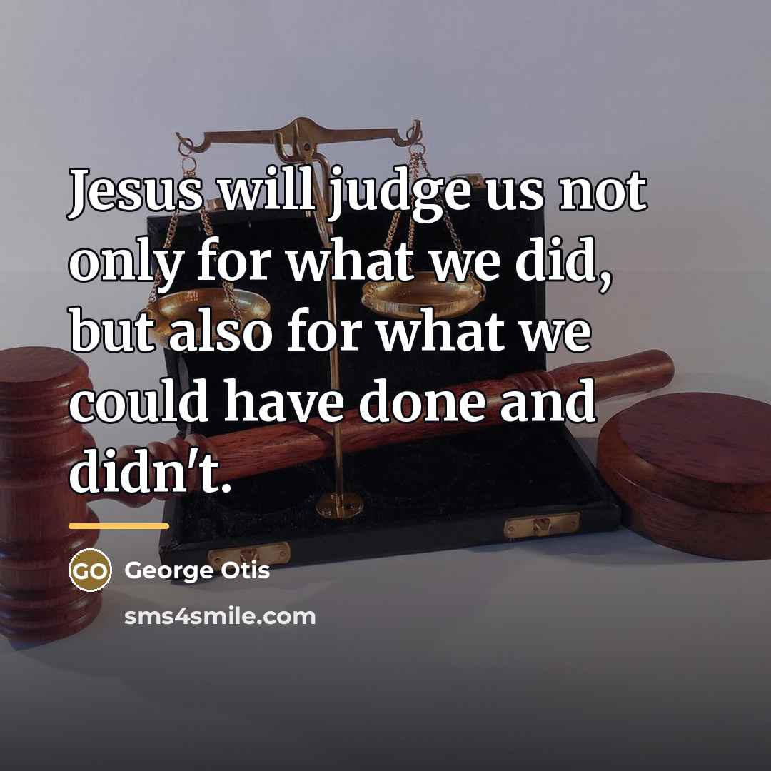 “Jesus will judge us not only for what we did,…” quote by George Otis