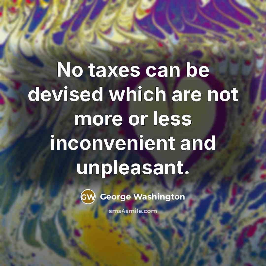 “No taxes can be devised which are not more or…” quote by George Washington