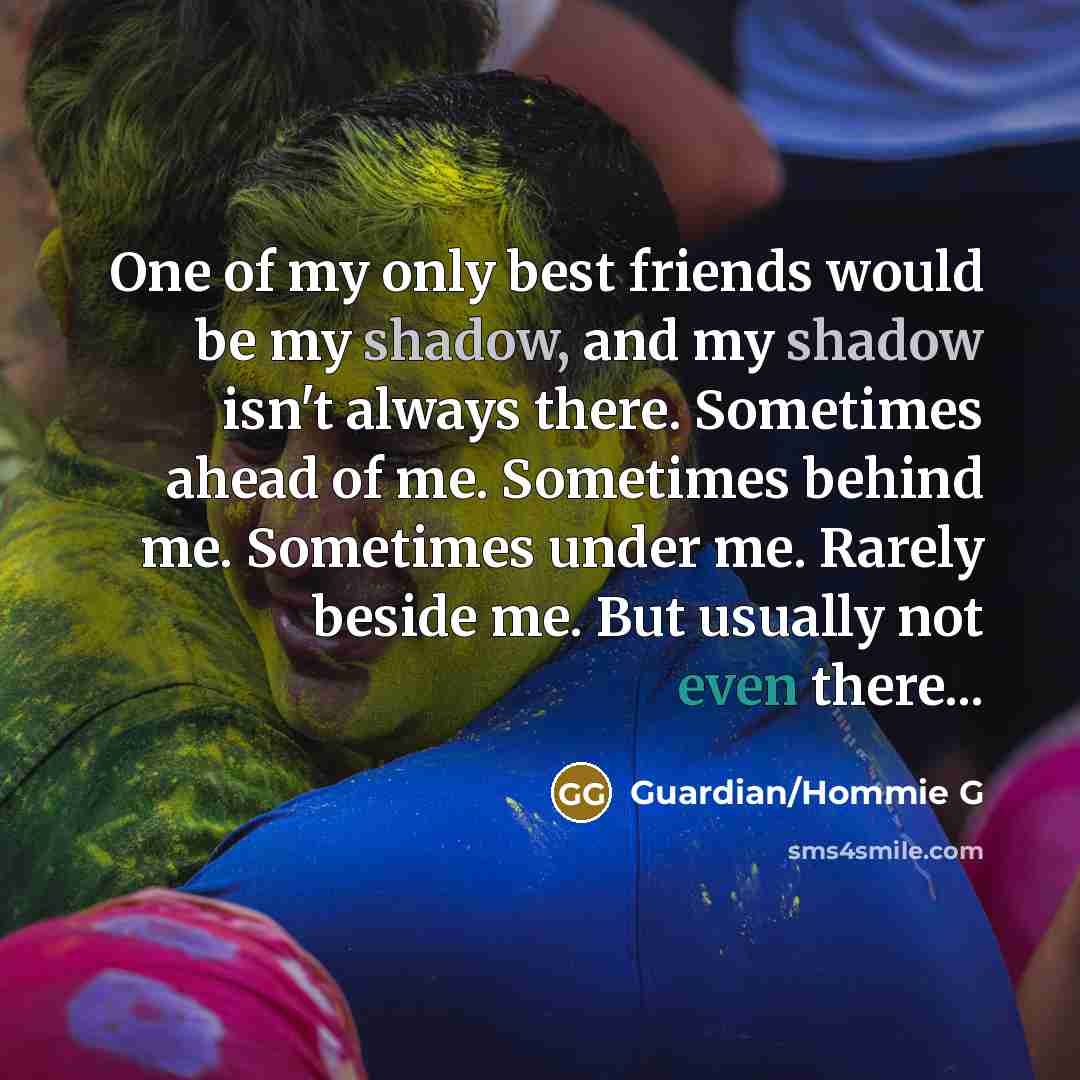 “One of my only best friends would be my shadow,…” quote by Guardian/Hommie G