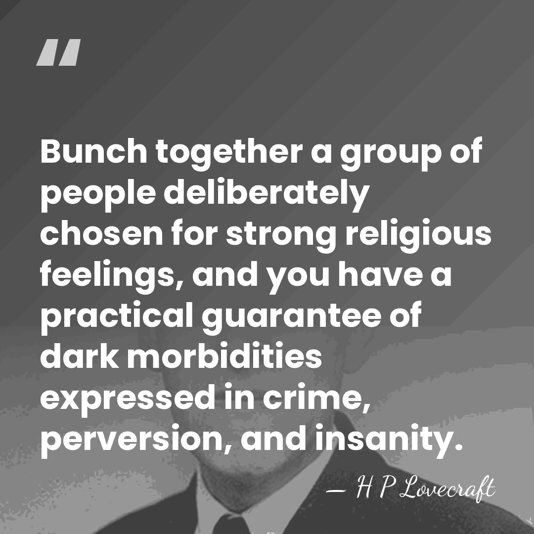 Bunch together a group of people deliberately chosen for strong religious feelings,&hellip; - H P Lovecraft