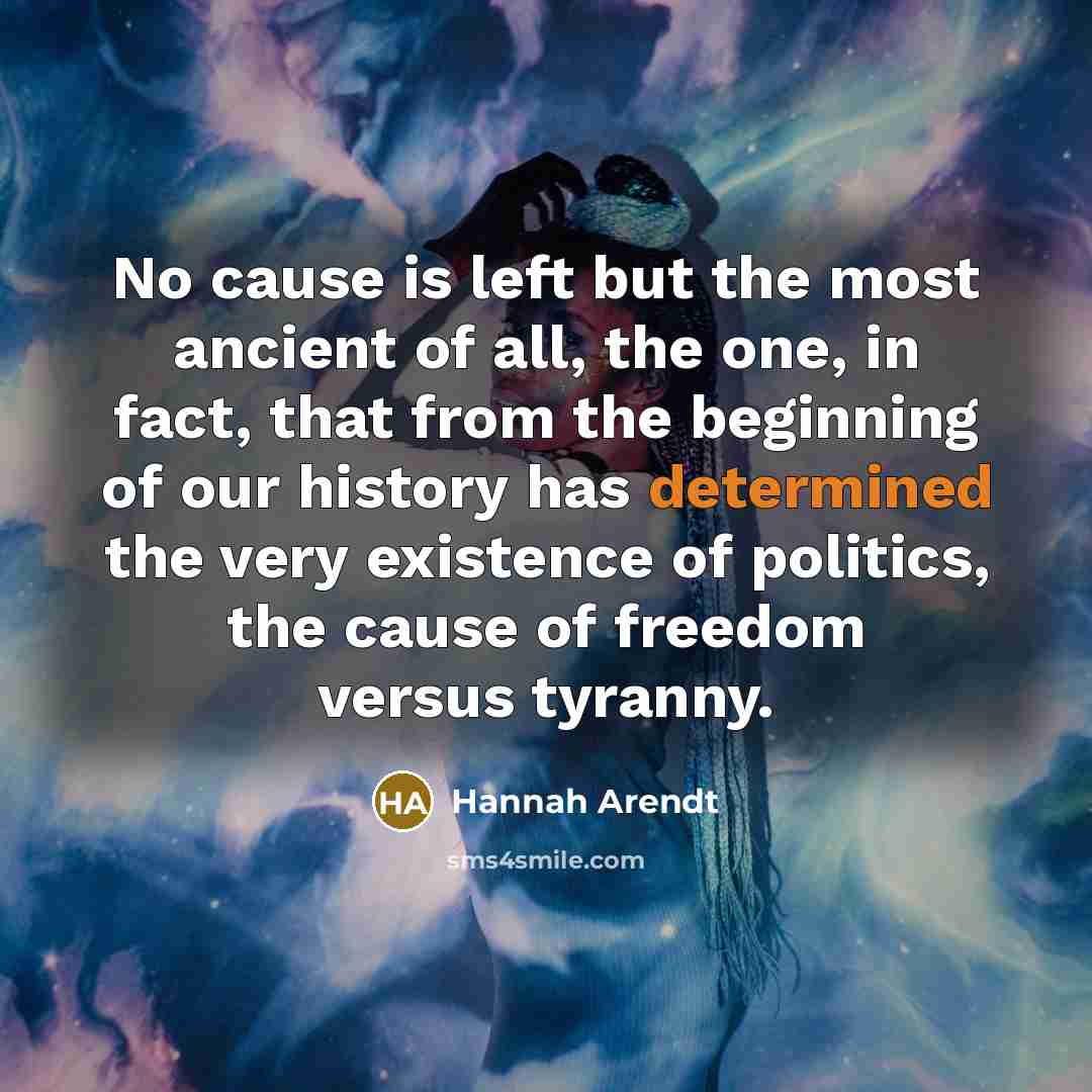 “No cause is left but the most ancient of all,…” quote by Hannah Arendt