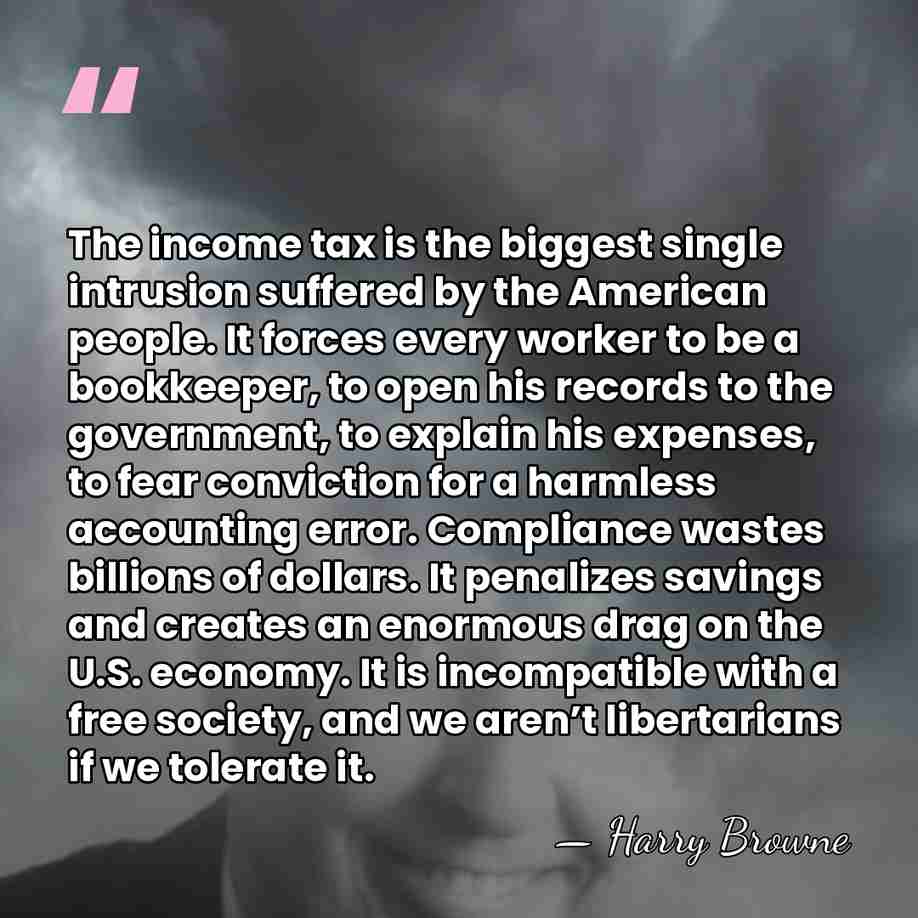 The income tax is the biggest single intrusion suffered by the American&hellip; - Harry Browne