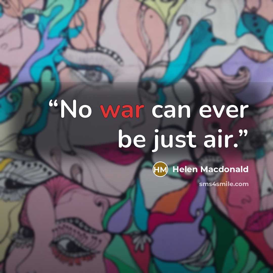 “No war can ever be just air.” quote by Helen Macdonald