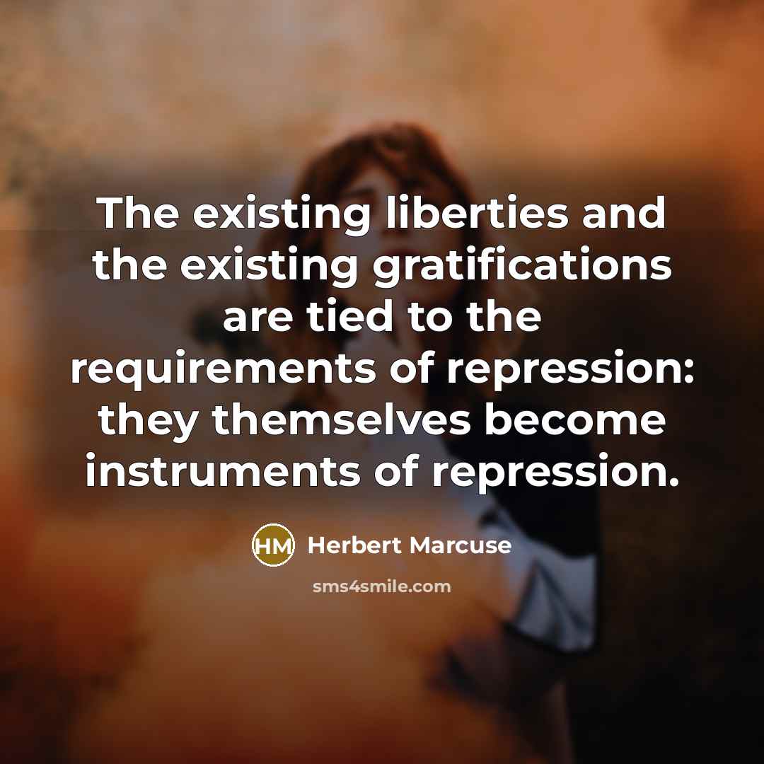 “The existing liberties and the existing gratifications are tied to…” quote by Herbert Marcuse
