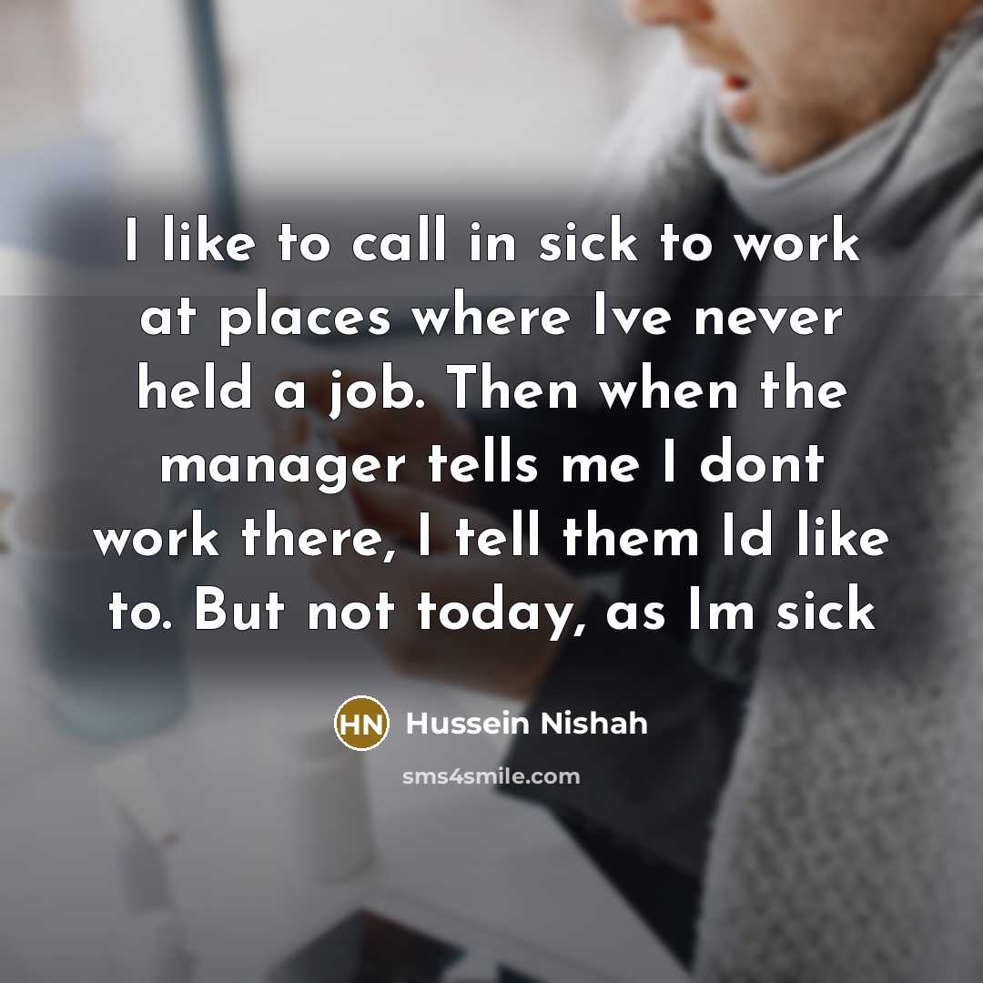 “I like to call in sick to work at places…” quote by Hussein Nishah