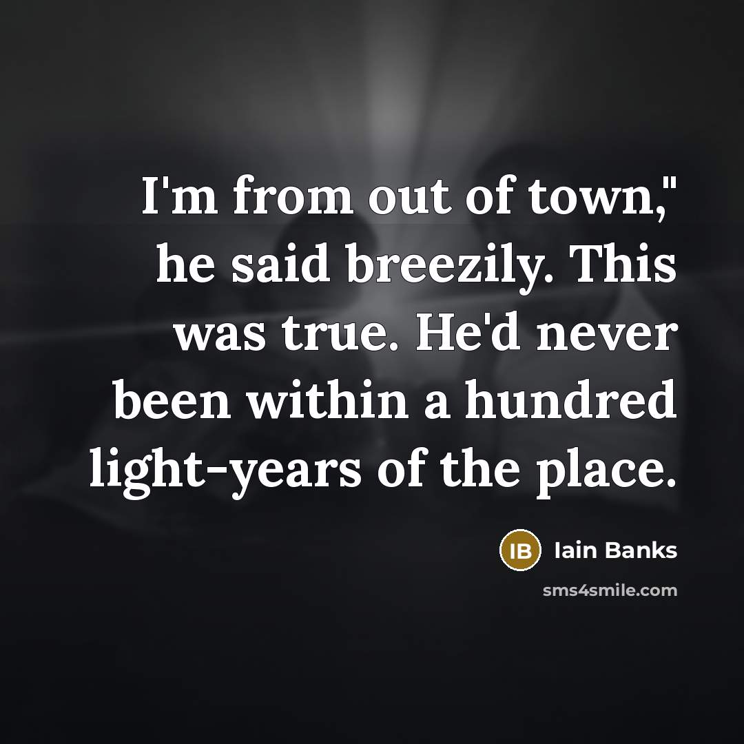 “I'm from out of town," he said breezily. This was…” quote by Iain Banks