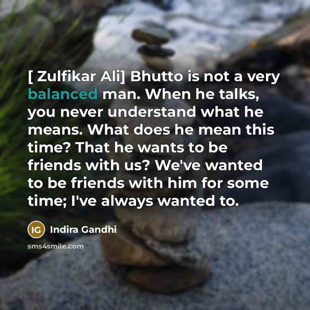 “[ Zulfikar Ali] Bhutto is not a very balanced man.…” quote by Indira Gandhi