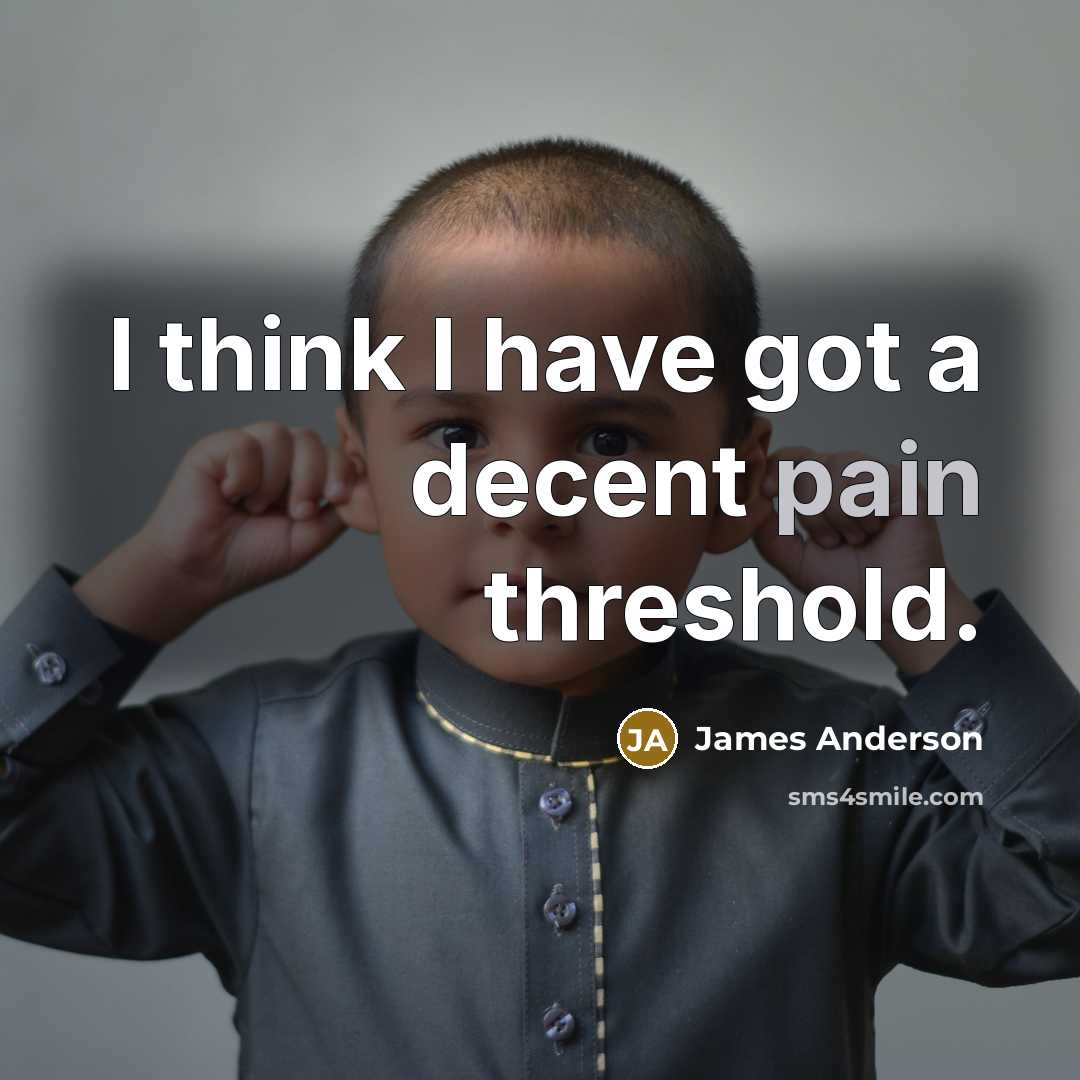 “I think I have got a decent pain threshold.” quote by James Anderson