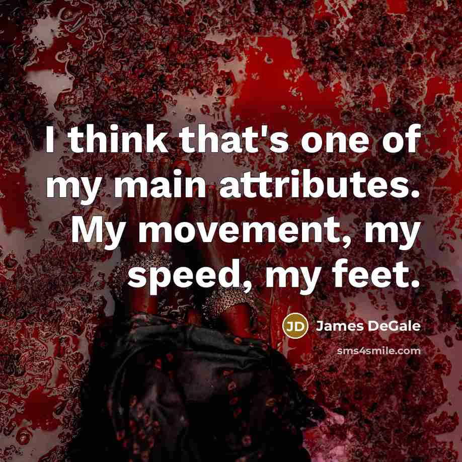 “I think that's one of my main attributes. My movement, my speed, my feet.” quote by James DeGale