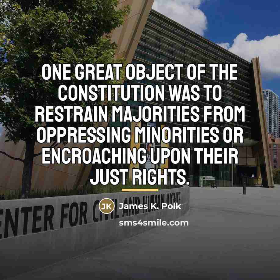 “One great object of the Constitution was to restrain majorities…” quote by James K. Polk