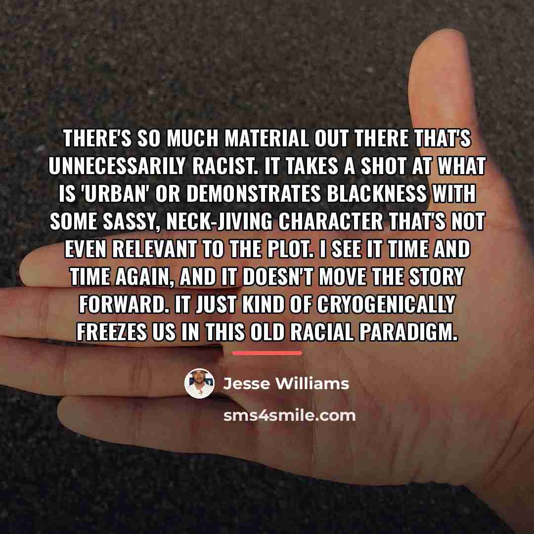 “There's so much material out there that's unnecessarily racist. It…” quote by Jesse Williams