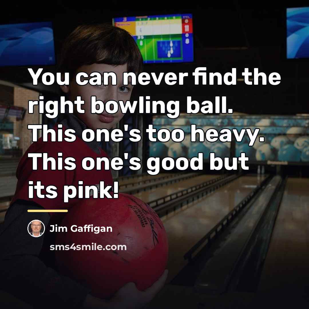 “You can never find the right bowling ball. This one's…” quote by Jim Gaffigan