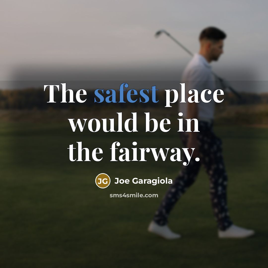 “The safest place would be in the fairway.…” quote by Joe Garagiola