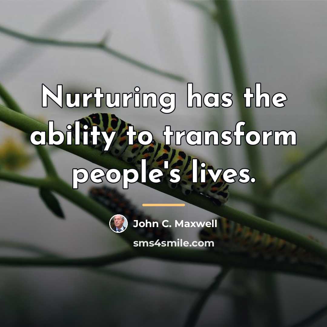 “Nurturing has the ability to transform people's lives.…” quote by John C. Maxwell