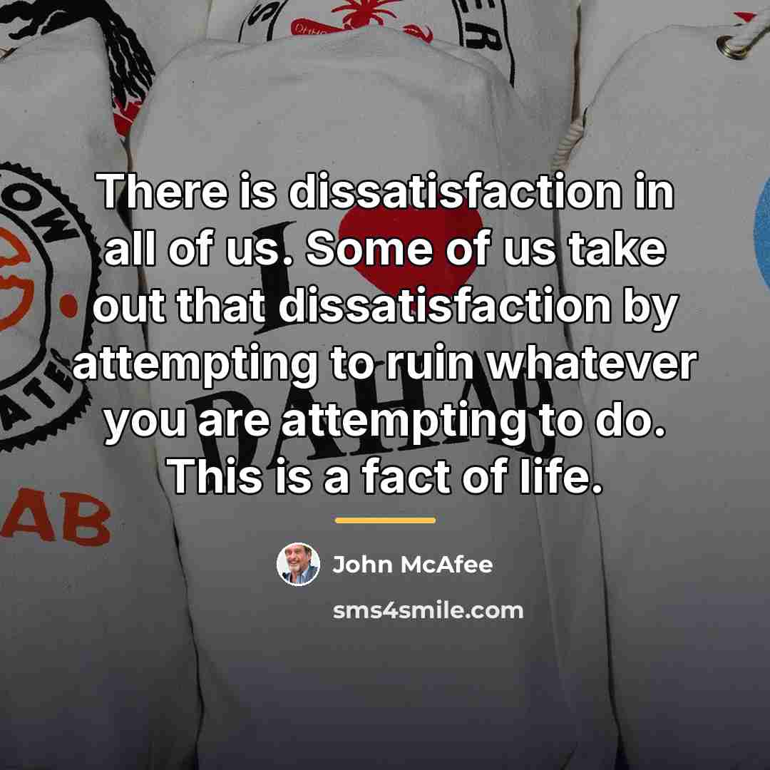 “There is dissatisfaction in all of us. Some of us…” quote by John McAfee
